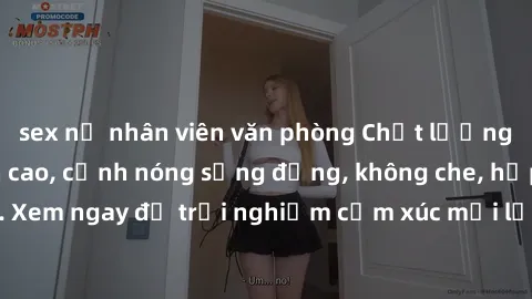 sex nữ nhân viên văn phòng Chất lượng phim sex HD đỉnh cao, cảnh nóng sống động, không che, hấp dẫn. Xem ngay để trải nghiệm cảm xúc mới lạ và thú vị không thể bỏ lỡ.