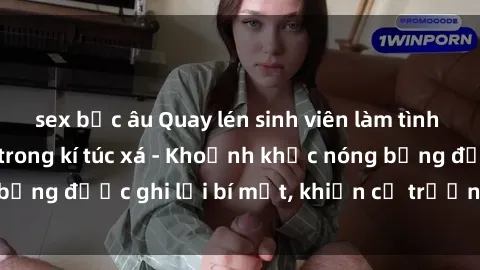 sex bắc âu Quay lén sinh viên làm tình ngay trên giường trong kí túc xá - Khoảnh khắc nóng bỏng được ghi lại bí mật, khiến cả trường học xôn xao.