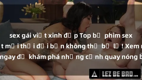 sex gái việt xinh đẹp Top bộ phim sex Hàn Quốc hot nhất mọi thời đại bạn không thể bỏ lỡ! Xem ngay để khám phá những cảnh quay nóng bỏng, đầy nghẹt thở!