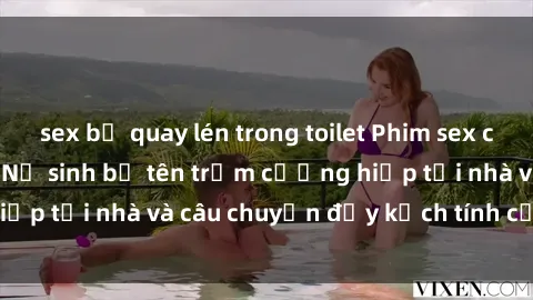 sex bị quay lén trong toilet Phim sex cưỡng hiếp vietsub: Nữ sinh bị tên trộm cưỡng hiếp tại nhà và câu chuyện đầy kịch tính của vietsub