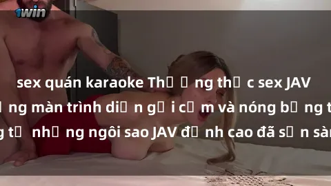 sex quán karaoke Thưởng thức sex JAV idol miễn phí: Những màn trình diễn gợi cảm và nóng bỏng từ những ngôi sao JAV đỉnh cao đã sẵn sàng để bạn khám phá.