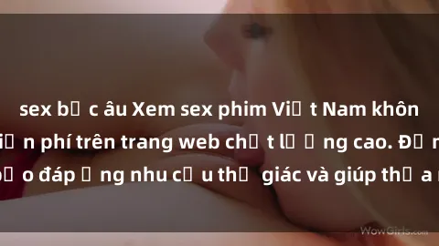 sex bắc âu Xem sex phim Việt Nam không che hoàn toàn miễn phí trên trang web chất lượng cao. Đảm bảo đáp ứng nhu cầu thị giác và giúp thỏa mãn mong muốn của bạn.
