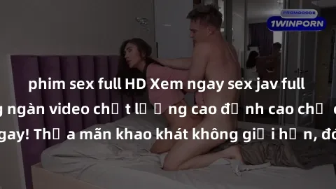 phim sex full HD Xem ngay sex jav full HD miễn phí - Hàng ngàn video chất lượng cao đỉnh cao chỉ cần click vào ngay! Thỏa mãn khao khát không giới hạn, đón chờ những trải nghiệm mới lạ!