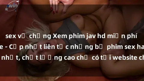 sex vợ chồng Xem phim jav hd miễn phí đỉnh cao không che - Cập nhật liên tục những bộ phim sex hay nhất, chất lượng cao chỉ có tại website chuyên nghiệp hàng đầu.