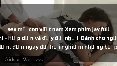 sex mẹ con việt nam Xem phim jav full HD online miễn phí - Hấp dẫn và đầy đủ nhất  Dành cho người lớn, đến ngay để trải nghiệm những bộ phim hấp dẫn và hấp dẫn.