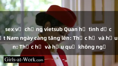 sex vợ chồng vietsub Quan hệ tình dục của nữ sinh Việt Nam ngày càng tăng lên: Thực hư và hậu quả không ngờ
