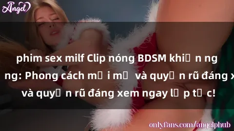 phim sex milf Clip nóng BDSM khiến người xem phát cuồng: Phong cách mới mẻ và quyến rũ đáng xem ngay lập tức!
