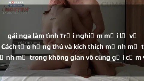 gái nga làm tình Trải nghiệm mới lạ với sex phòng tắm - Cách tạo hứng thú và kích thích mạnh mẽ trong không gian vô cùng gợi cảm và lãng mạn