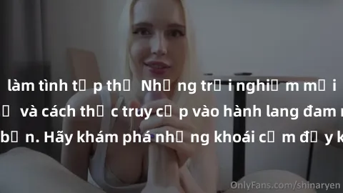 làm tình tập thể Những trải nghiệm mới lạ với sex tập thể và cách thức truy cập vào hành lang đam mê của bạn. Hãy khám phá những khoái cảm đầy kích thích với tập thể hấp dẫn!